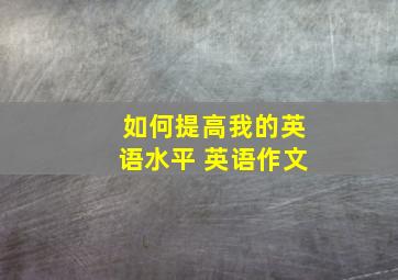 如何提高我的英语水平 英语作文